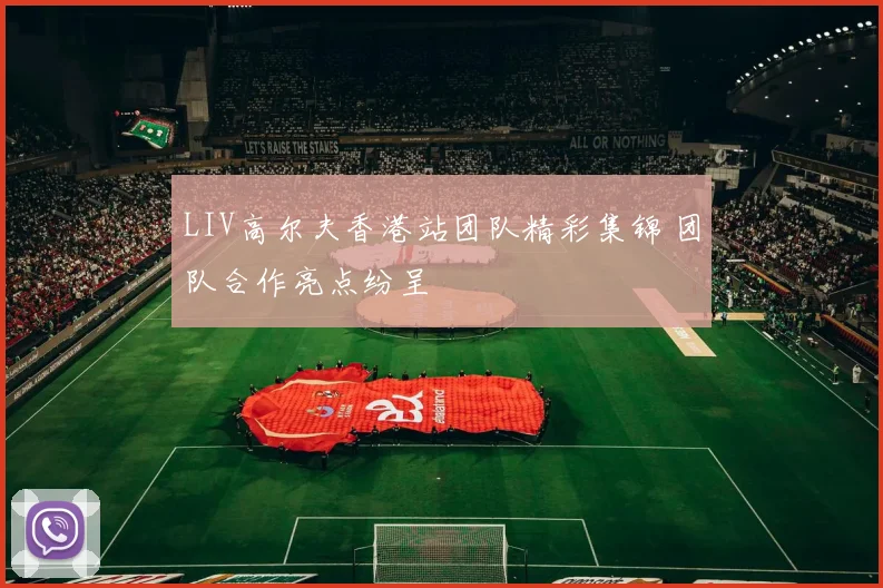 LIV高尔夫香港站团队精彩集锦 团队合作亮点纷呈