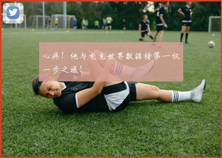 心疼！他与电竞世界数据榜第一仅一步之遥！