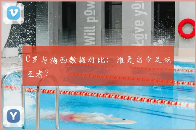 C罗与梅西数据对比：谁是当今足坛王者？