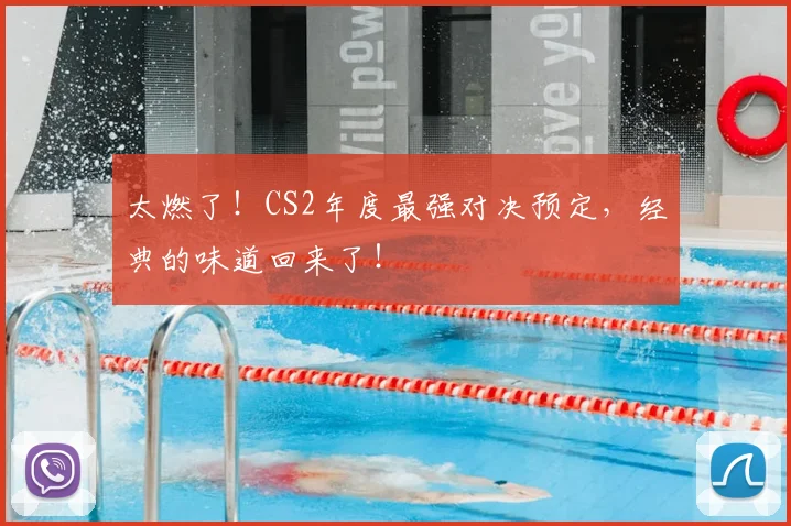太燃了！CS2年度最强对决预定，经典的味道回来了！