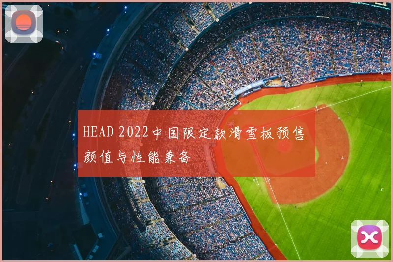 HEAD 2022中国限定款滑雪板预售 颜值与性能兼备