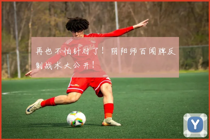 再也不怕针对了！阴阳师百闻牌反制战术大公开！