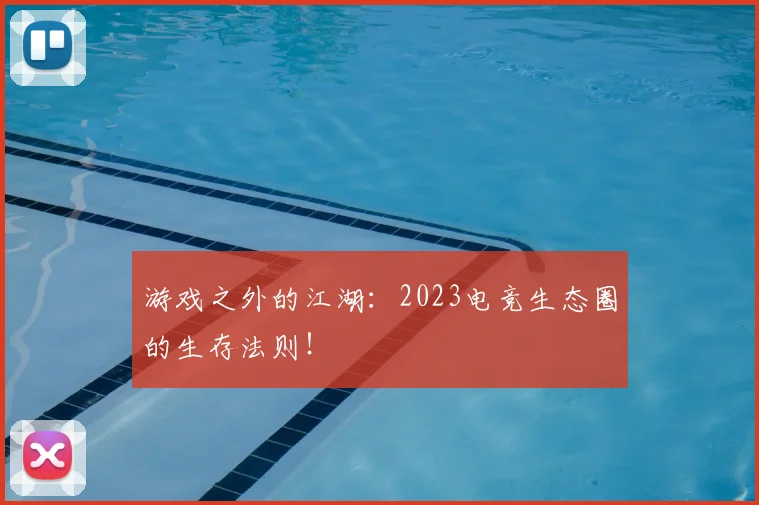 游戏之外的江湖:2023电竞生态圈的生存法则!