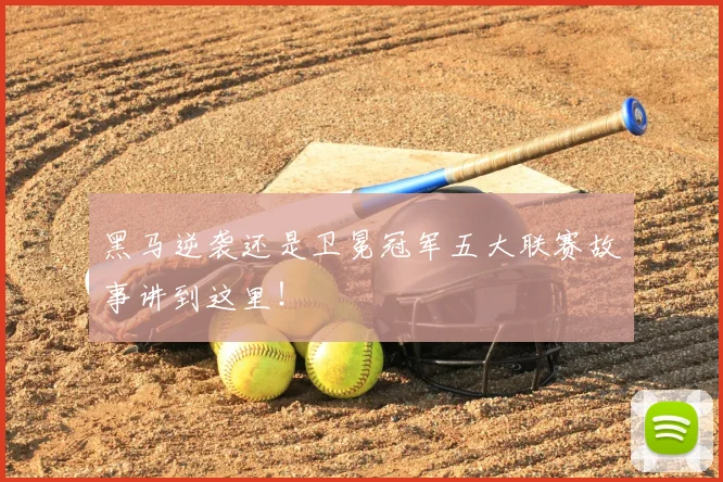 黑马逆袭还是卫冕冠军五大联赛故事讲到这里!