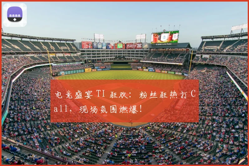 电竞盛宴 TI 狂欢：粉丝狂热打 Call，现场氛围燃爆！