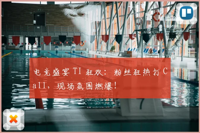 电竞盛宴 TI 狂欢：粉丝狂热打 Call，现场氛围燃爆！