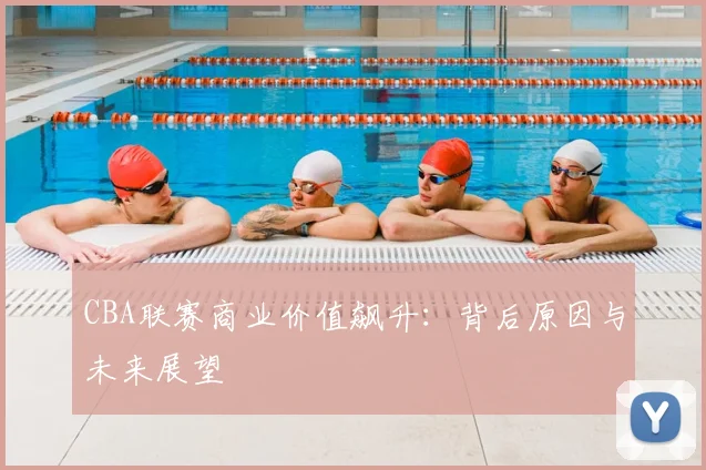 CBA联赛商业价值飙升:背后原因与未来展望