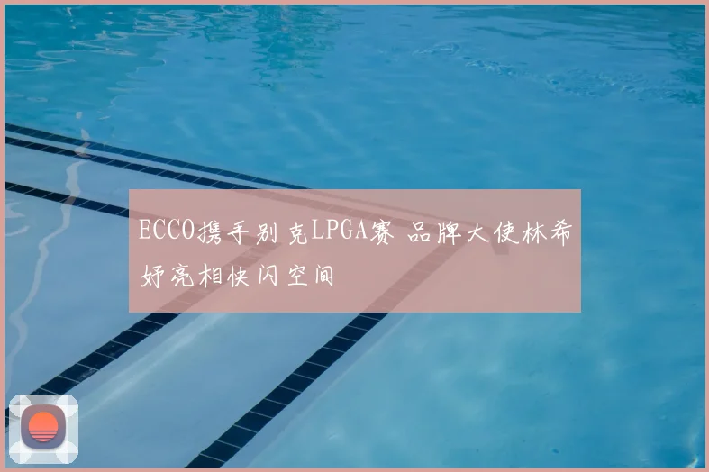 ECCO携手别克LPGA赛 品牌大使林希妤亮相快闪空间