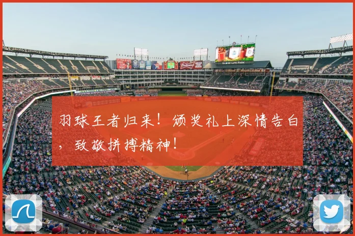 羽球王者归来！颁奖礼上深情告白，致敬拼搏精神！